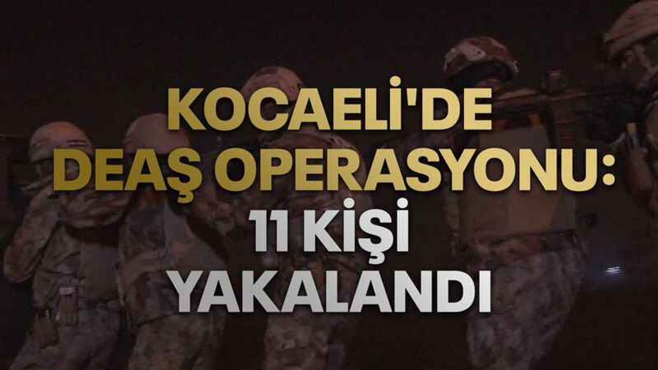 Kocaeli'de DEAŞ operasyonu: 11 kişi yakalandı